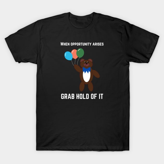 When opportunity arises. Grab hold of it T-Shirt by InspiredCreative